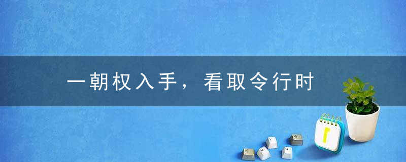 一朝权入手，看取令行时