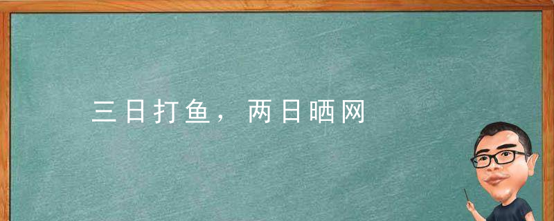 三日打鱼，两日晒网