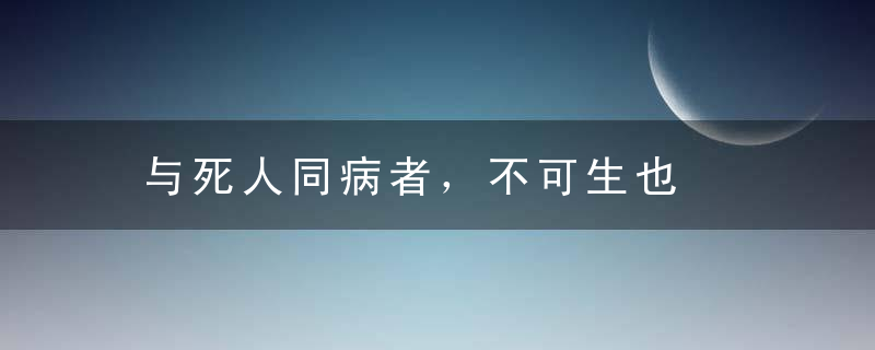 与死人同病者，不可生也