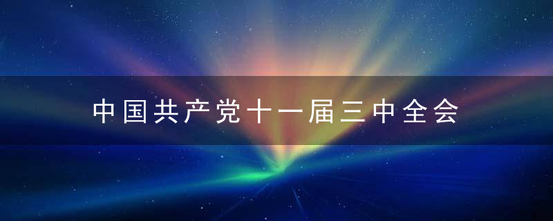 中国共产党十一届三中全会是什么意思