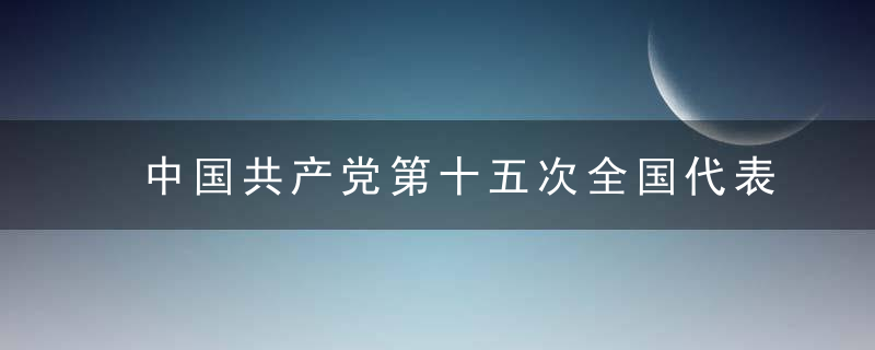 中国共产党第十五次全国代表是什么意思