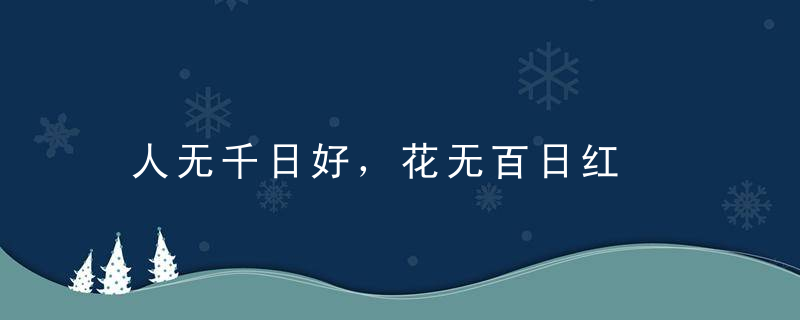 人无千日好，花无百日红是什么意思