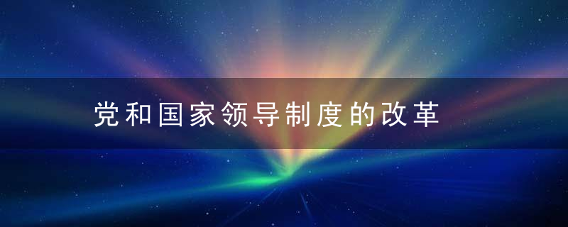 党和国家领导制度的改革