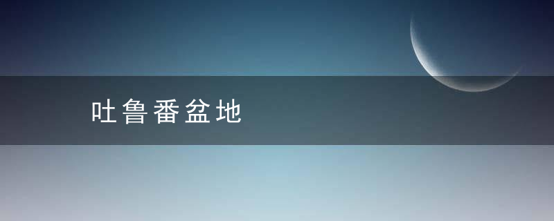 吐鲁番盆地是什么意思