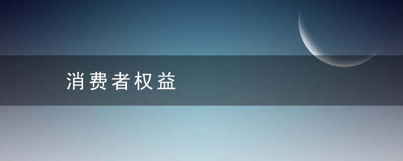 消费者权益是什么意思