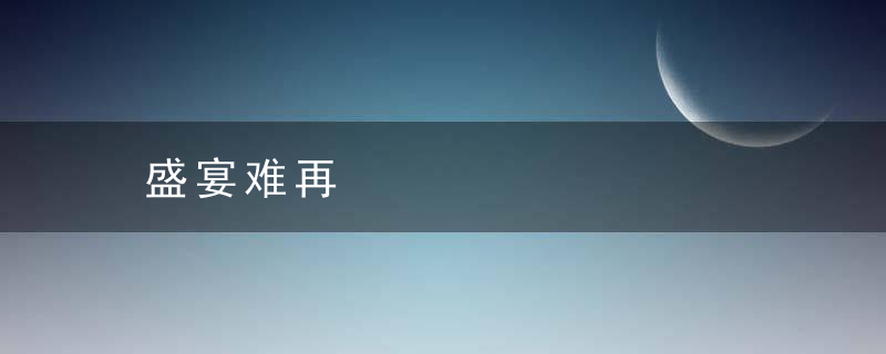 盛宴难再是什么意思