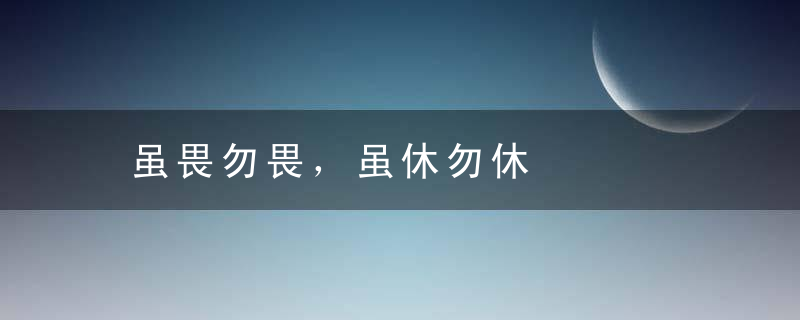 虽畏勿畏，虽休勿休是什么意思