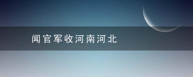 闻官军收河南河北是什么意思